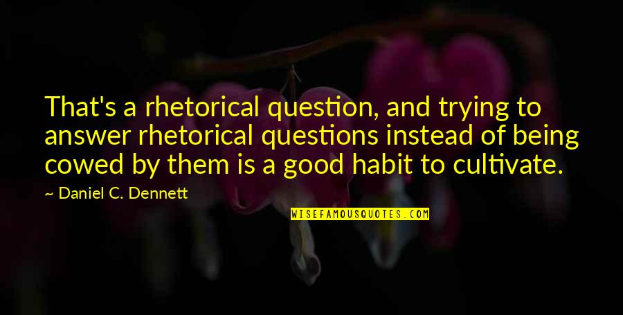 Edinir Croche Quotes By Daniel C. Dennett: That's a rhetorical question, and trying to answer Edinir Croche Quotes By Daniel C. Dennett: That's a rhetorical question, and trying to answer