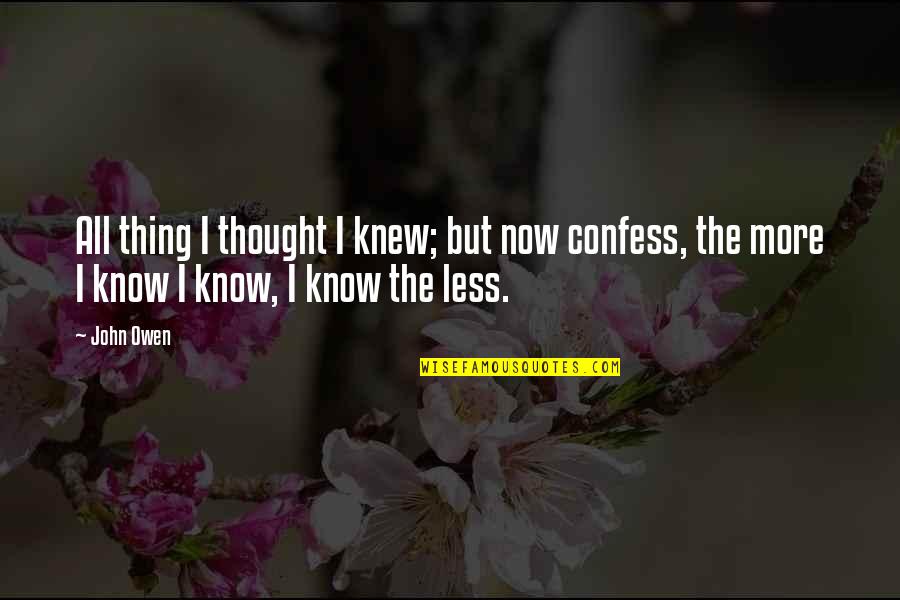 Edinir Croche Quotes By John Owen: All thing I thought I knew; but now