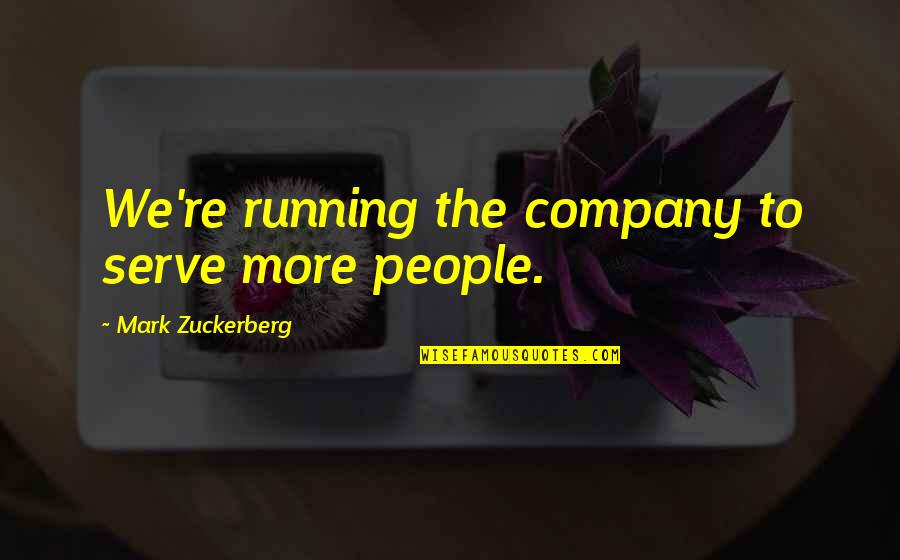 Edip Yuksel Quotes By Mark Zuckerberg: We're running the company to serve more people.