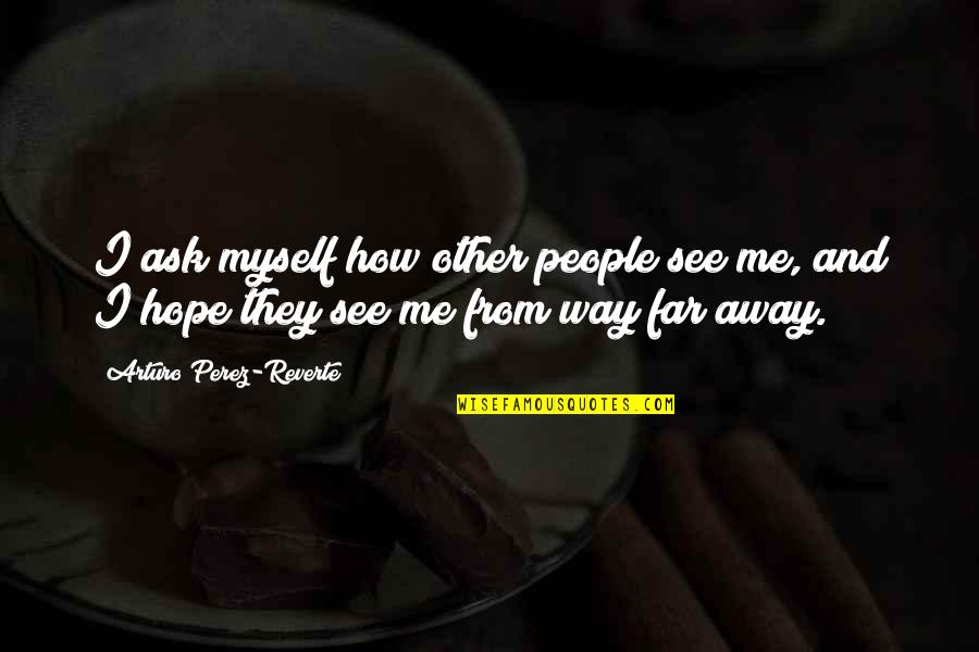 Edipov Sin Quotes By Arturo Perez-Reverte: I ask myself how other people see me,