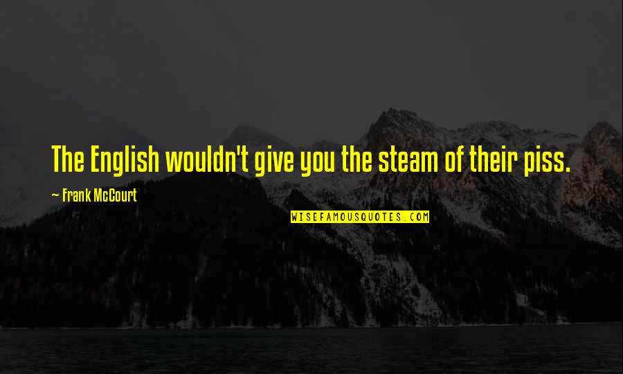 Edirisinghe Trust Quotes By Frank McCourt: The English wouldn't give you the steam of