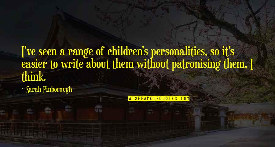 Edirne Posta Quotes By Sarah Pinborough: I've seen a range of children's personalities, so Edirne Posta Quotes By Sarah Pinborough: I've seen a range of children's personalities, so