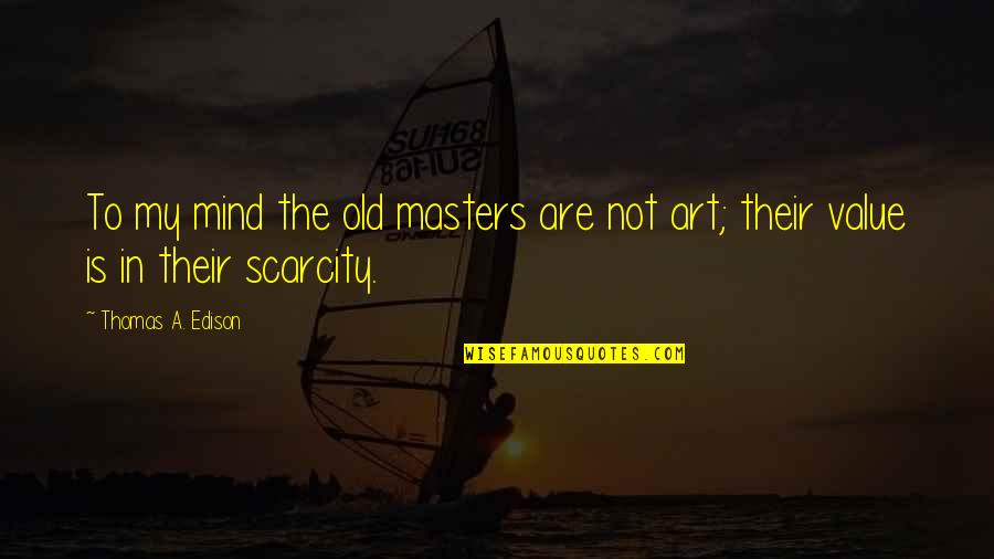 Edison's Quotes By Thomas A. Edison: To my mind the old masters are not