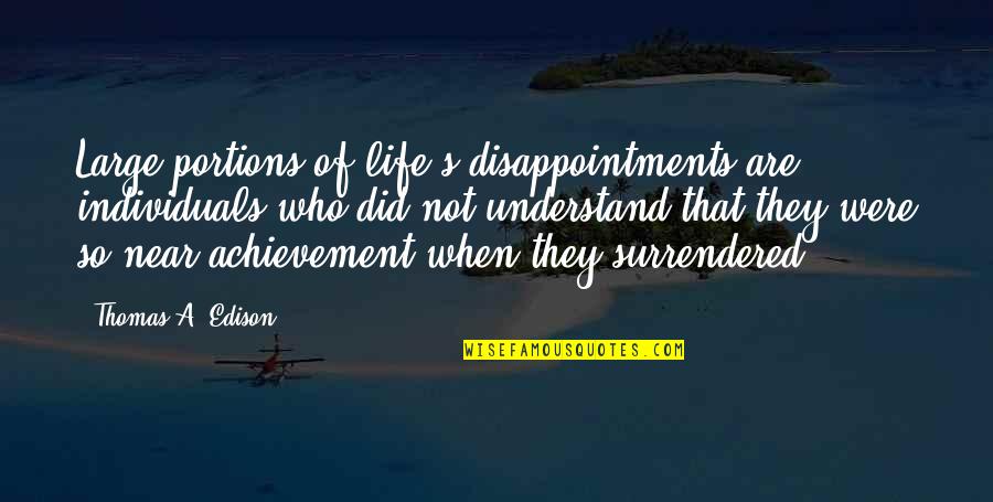 Edison's Quotes By Thomas A. Edison: Large portions of life's disappointments are individuals who