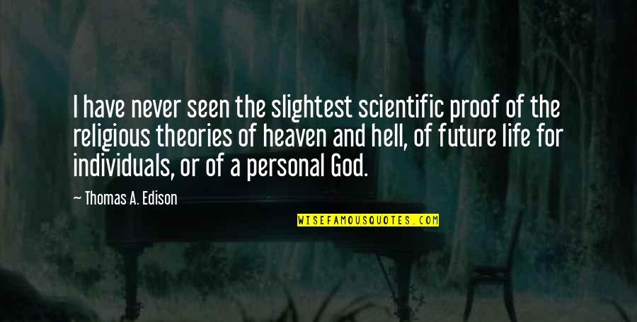Edison's Quotes By Thomas A. Edison: I have never seen the slightest scientific proof