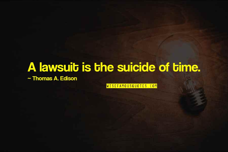 Edison's Quotes By Thomas A. Edison: A lawsuit is the suicide of time.