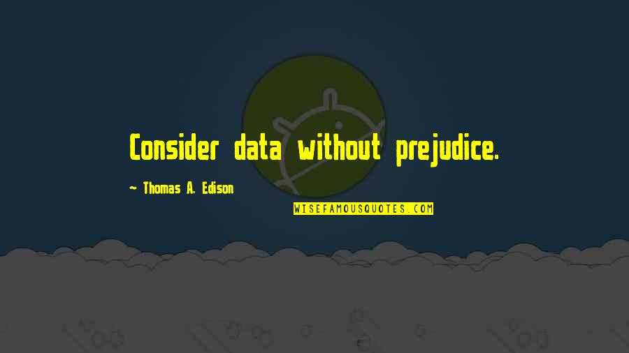 Edison's Quotes By Thomas A. Edison: Consider data without prejudice.