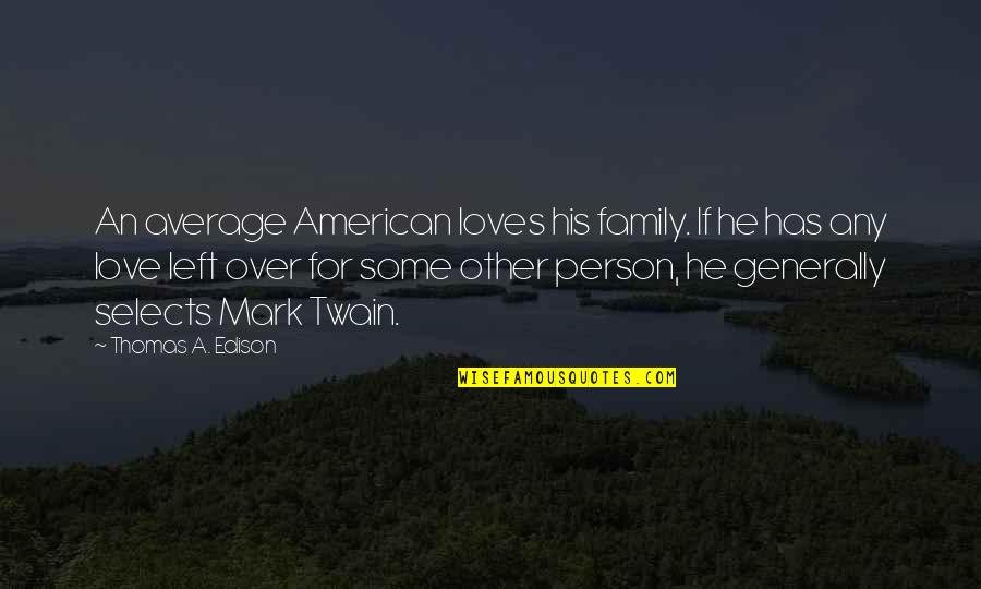 Edison's Quotes By Thomas A. Edison: An average American loves his family. If he