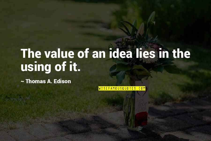 Edison's Quotes By Thomas A. Edison: The value of an idea lies in the