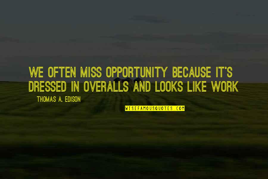 Edison's Quotes By Thomas A. Edison: We often miss opportunity because it's dressed in
