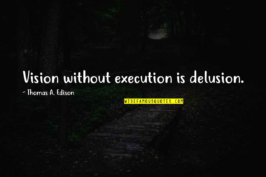 Edison's Quotes By Thomas A. Edison: Vision without execution is delusion.