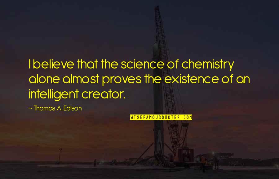 Edison's Quotes By Thomas A. Edison: I believe that the science of chemistry alone