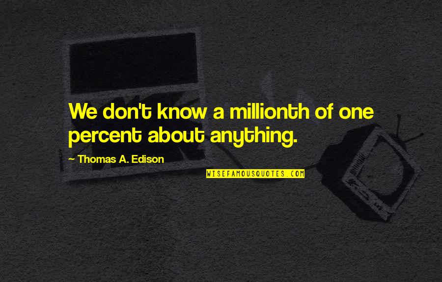 Edison's Quotes By Thomas A. Edison: We don't know a millionth of one percent