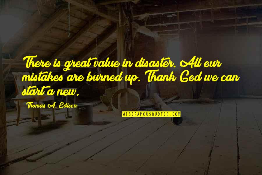 Edison's Quotes By Thomas A. Edison: There is great value in disaster. All our