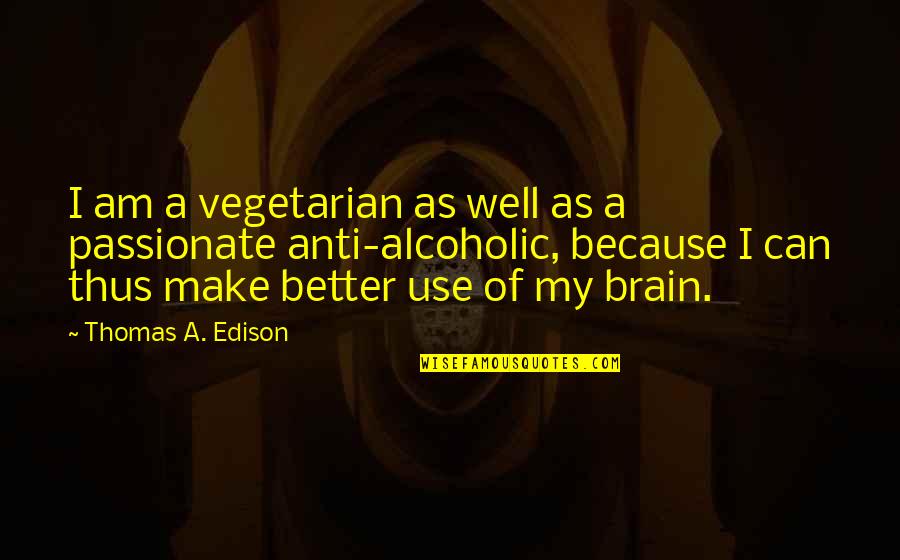 Edison's Quotes By Thomas A. Edison: I am a vegetarian as well as a