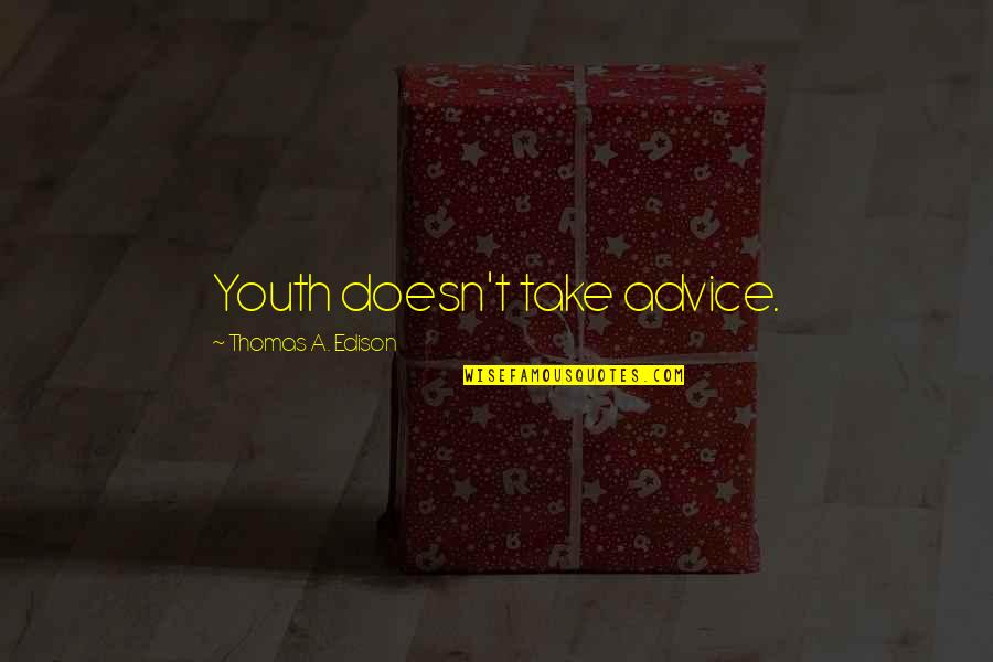 Edison's Quotes By Thomas A. Edison: Youth doesn't take advice.