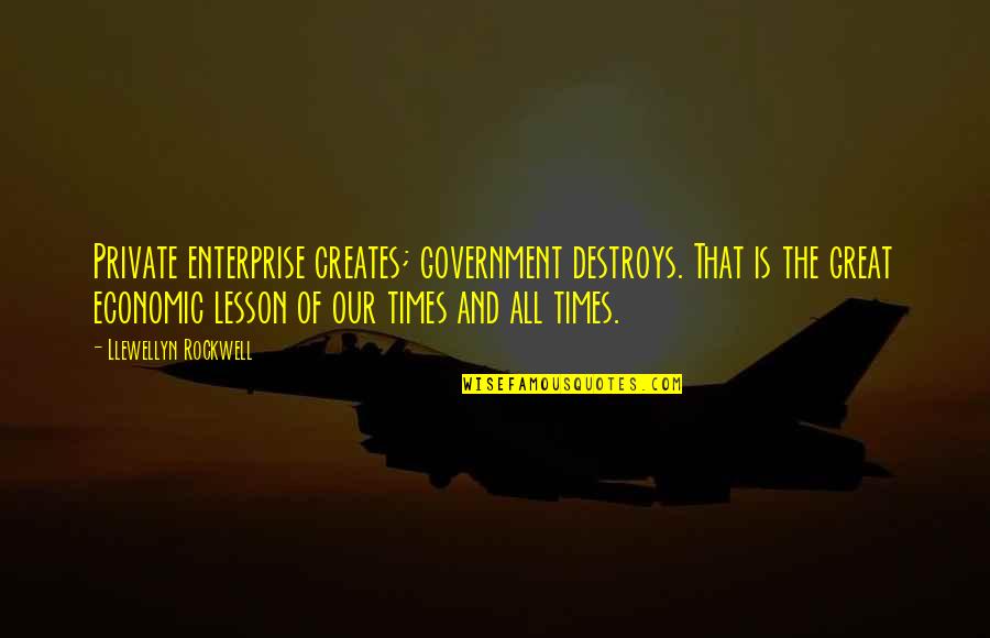 Ediss Connect Quotes By Llewellyn Rockwell: Private enterprise creates; government destroys. That is the Ediss Connect Quotes By Llewellyn Rockwell: Private enterprise creates; government destroys. That is the