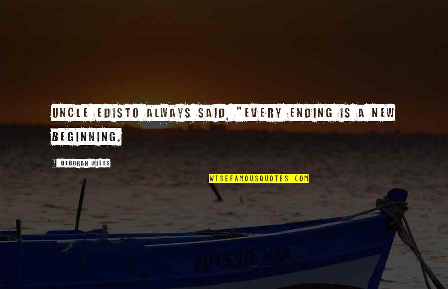 Edisto Quotes By Deborah Wiles: Uncle Edisto always said, "Every ending is a Edisto Quotes By Deborah Wiles: Uncle Edisto always said, "Every ending is a