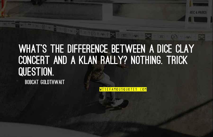 Edistrict Quotes By Bobcat Goldthwait: What's the difference between a Dice Clay concert Edistrict Quotes By Bobcat Goldthwait: What's the difference between a Dice Clay concert