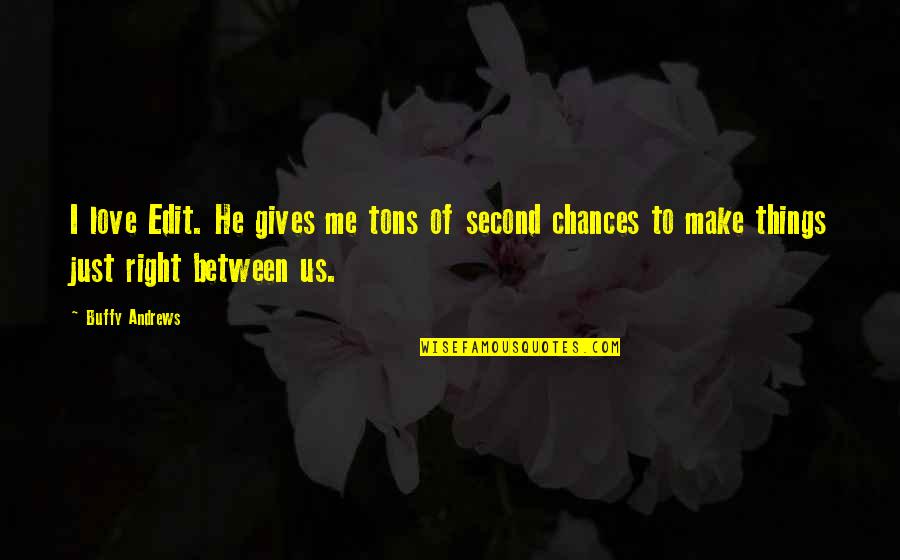 Edit Your Life Quotes By Buffy Andrews: I love Edit. He gives me tons of Edit Your Life Quotes By Buffy Andrews: I love Edit. He gives me tons of