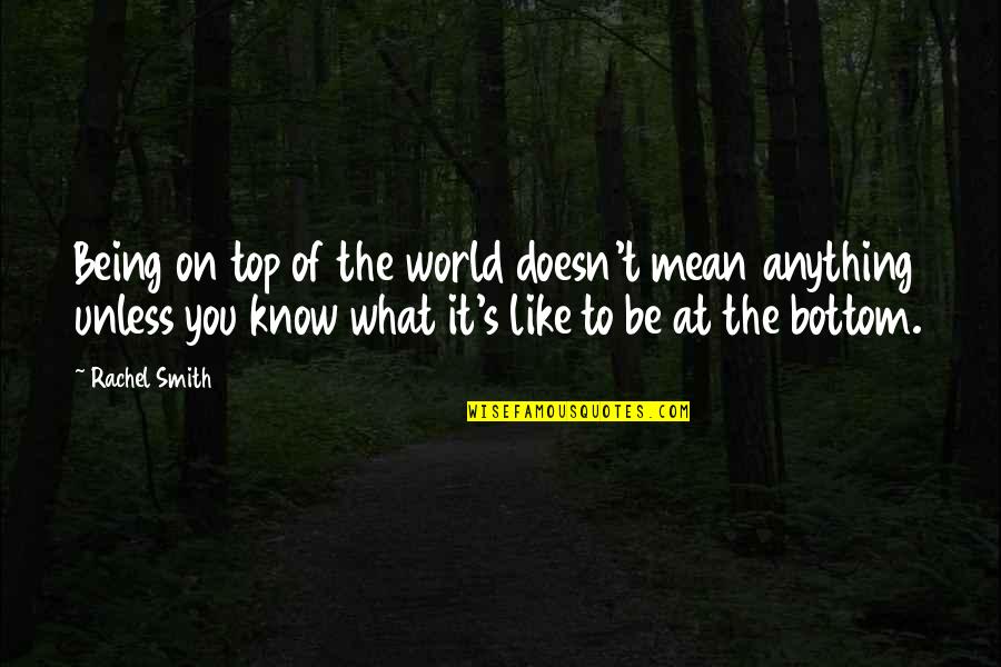 Edit Your Life Quotes By Rachel Smith: Being on top of the world doesn't mean Edit Your Life Quotes By Rachel Smith: Being on top of the world doesn't mean