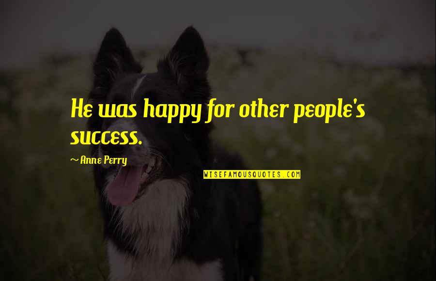 Edited Photos Quotes By Anne Perry: He was happy for other people's success.