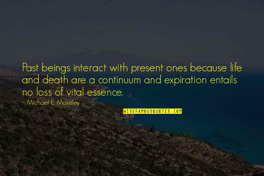 Edited Picture Quotes By Michael E. Moseley: Past beings interact with present ones because life
