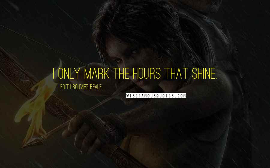 Edith Bouvier Beale quotes: I only mark the hours that shine.