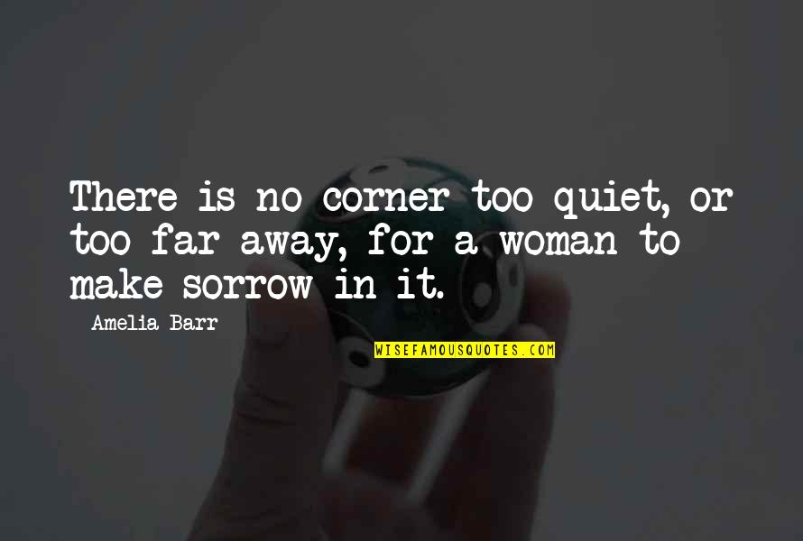 Edith Cavell Famous Quote Quotes By Amelia Barr: There is no corner too quiet, or too