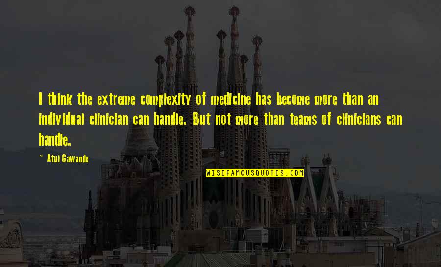 Edith Cavell Famous Quote Quotes By Atul Gawande: I think the extreme complexity of medicine has Edith Cavell Famous Quote Quotes By Atul Gawande: I think the extreme complexity of medicine has