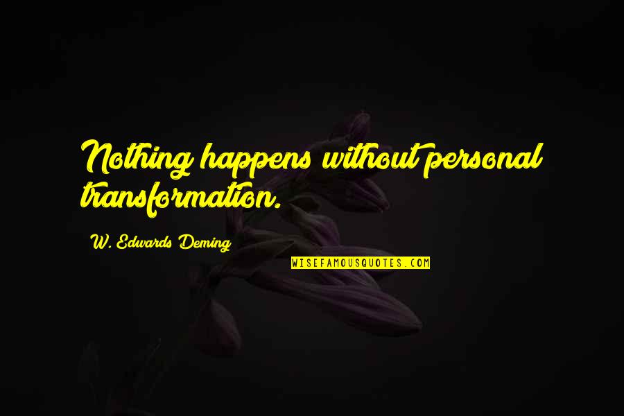 Edith Cavell Famous Quote Quotes By W. Edwards Deming: Nothing happens without personal transformation. Edith Cavell Famous Quote Quotes By W. Edwards Deming: Nothing happens without personal transformation.