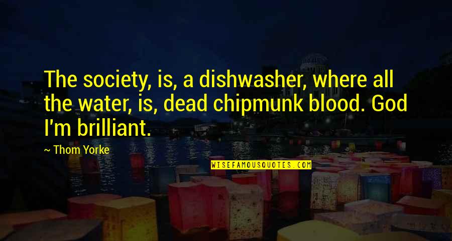 Edith Cavell Famous Quotes By Thom Yorke: The society, is, a dishwasher, where all the Edith Cavell Famous Quotes By Thom Yorke: The society, is, a dishwasher, where all the