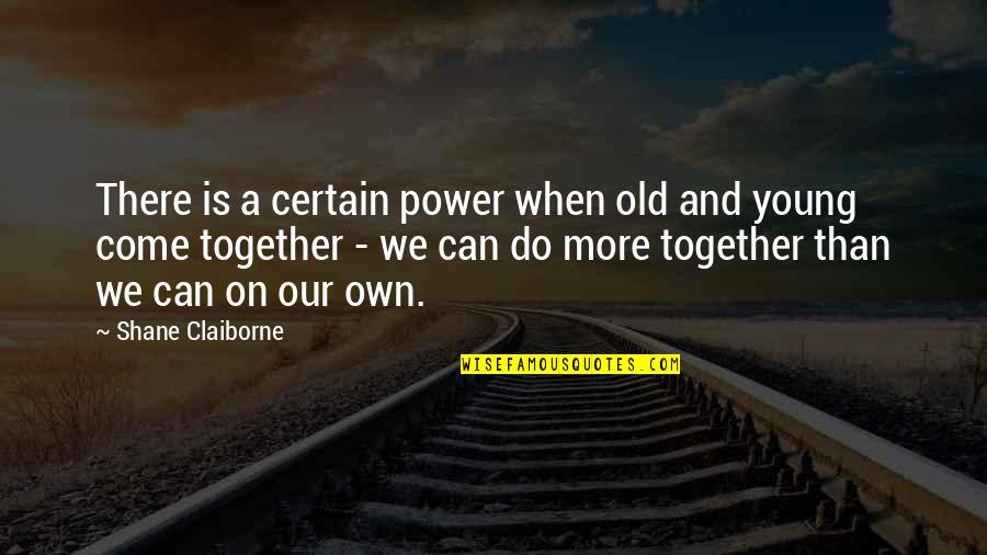 Edith Durham Quotes By Shane Claiborne: There is a certain power when old and