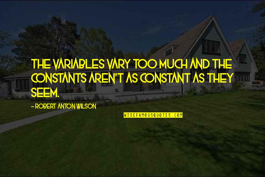 Edith Hamilton Mythology Hercules Quotes By Robert Anton Wilson: The variables vary too much and the constants Edith Hamilton Mythology Hercules Quotes By Robert Anton Wilson: The variables vary too much and the constants