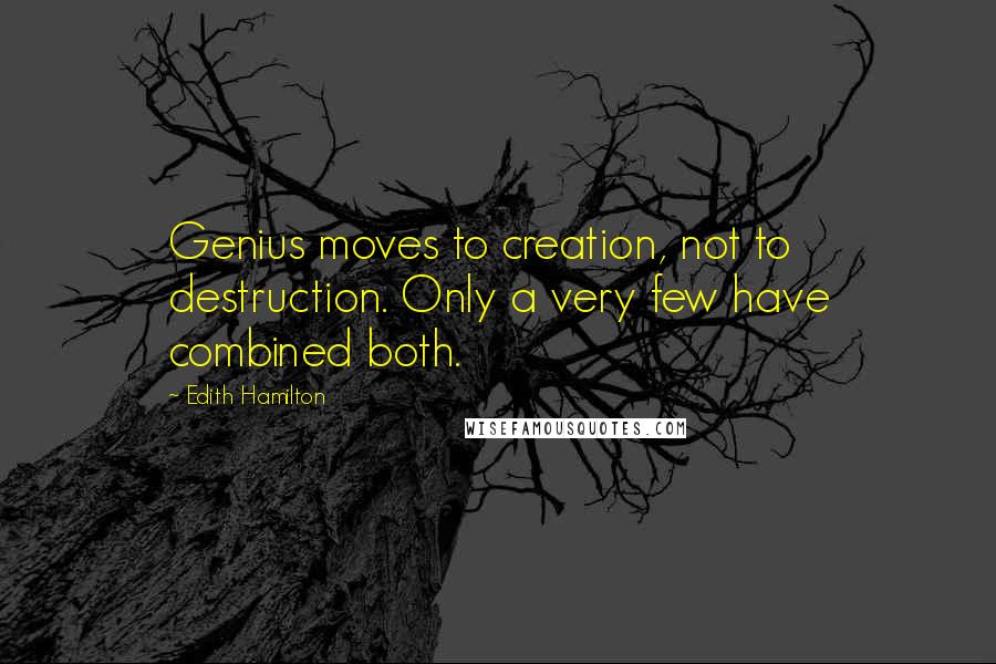 Edith Hamilton quotes: Genius moves to creation, not to destruction. Only a very few have combined both.