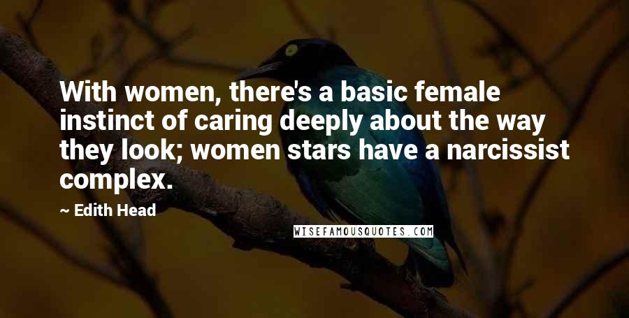 Edith Head quotes: With women, there's a basic female instinct of caring deeply about the way they look; women stars have a narcissist complex. Edith Head quotes: With women, there's a basic female instinct of caring deeply about the way they look; women stars have a narcissist complex.