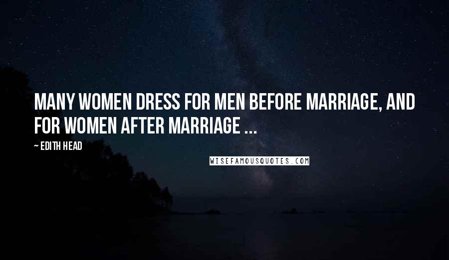 Edith Head quotes: Many women dress for men before marriage, and for women after marriage ...