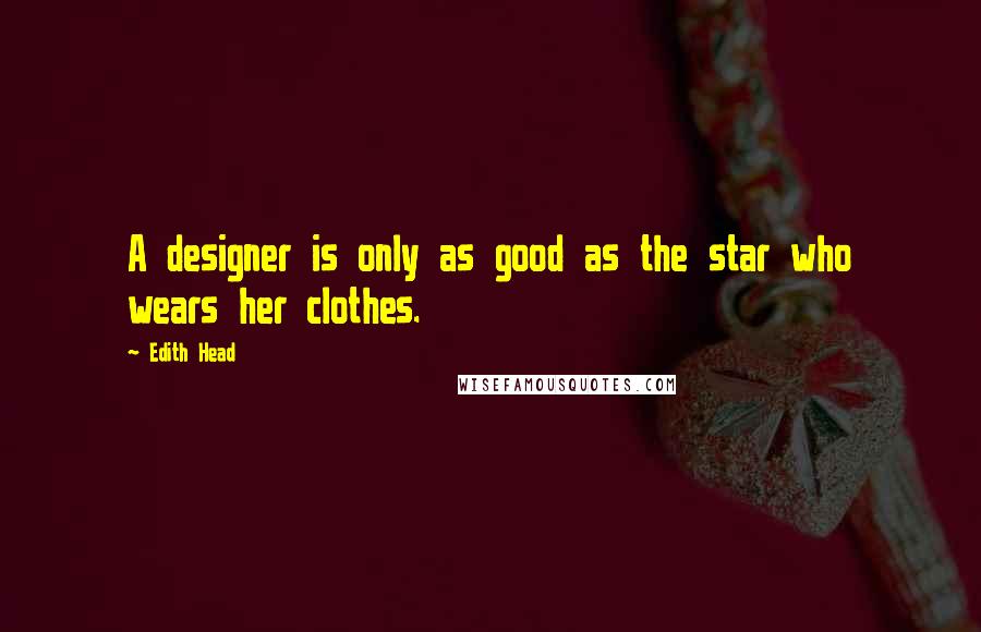 Edith Head quotes: A designer is only as good as the star who wears her clothes.