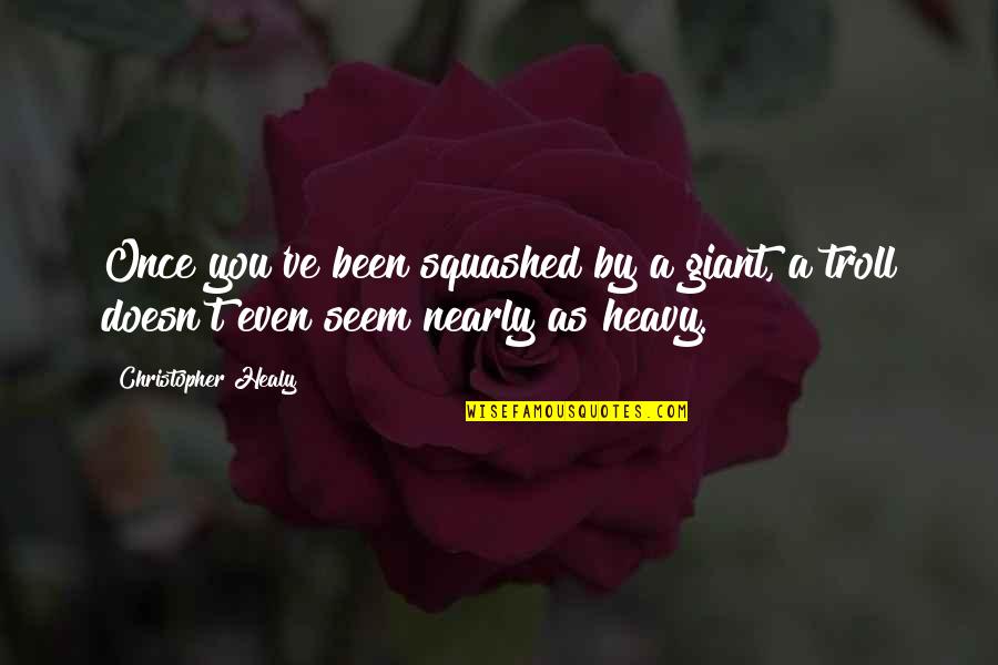 Edith Head Quotes By Christopher Healy: Once you've been squashed by a giant, a