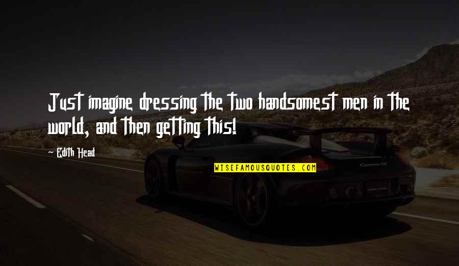 Edith Head Quotes By Edith Head: Just imagine dressing the two handsomest men in