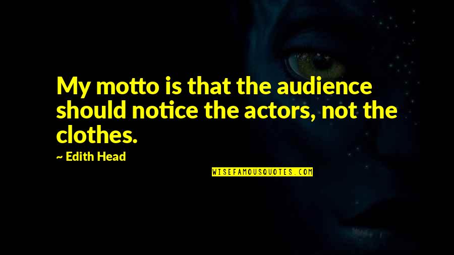 Edith Head Quotes By Edith Head: My motto is that the audience should notice