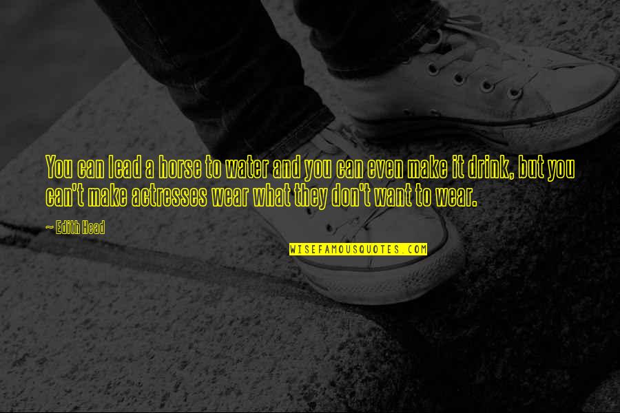 Edith Head Quotes By Edith Head: You can lead a horse to water and