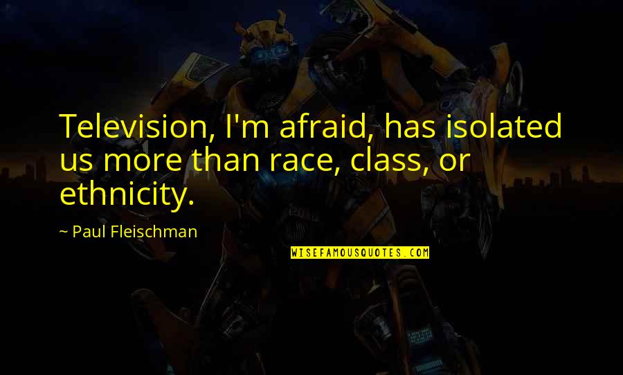 Edith Keeler Quote Quotes By Paul Fleischman: Television, I'm afraid, has isolated us more than