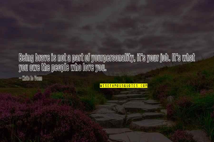 Edith Kermit Carow Roosevelt Quotes By Kate Le Vann: Being brave is not a part of yourpersonality, Edith Kermit Carow Roosevelt Quotes By Kate Le Vann: Being brave is not a part of yourpersonality,