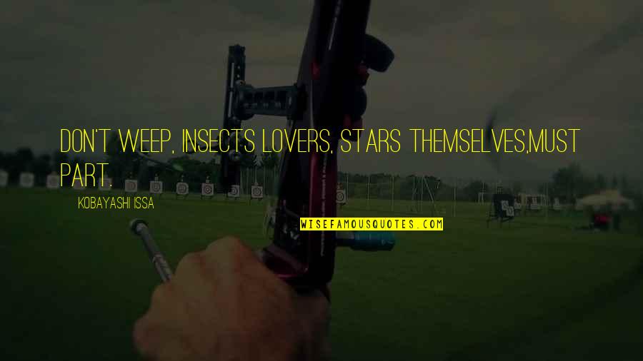 Edith Kermit Carow Roosevelt Quotes By Kobayashi Issa: Don't weep, insects Lovers, stars themselves,Must part. Edith Kermit Carow Roosevelt Quotes By Kobayashi Issa: Don't weep, insects Lovers, stars themselves,Must part.