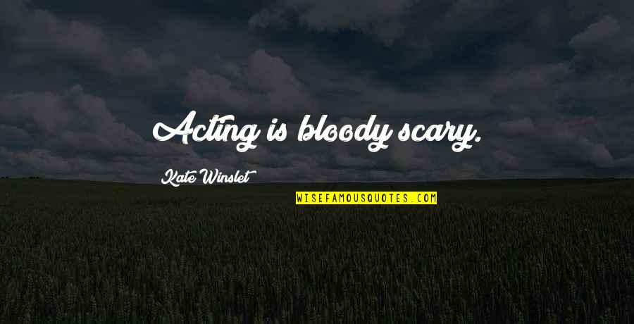 Edith Louisa Cavell Quotes By Kate Winslet: Acting is bloody scary. Edith Louisa Cavell Quotes By Kate Winslet: Acting is bloody scary.