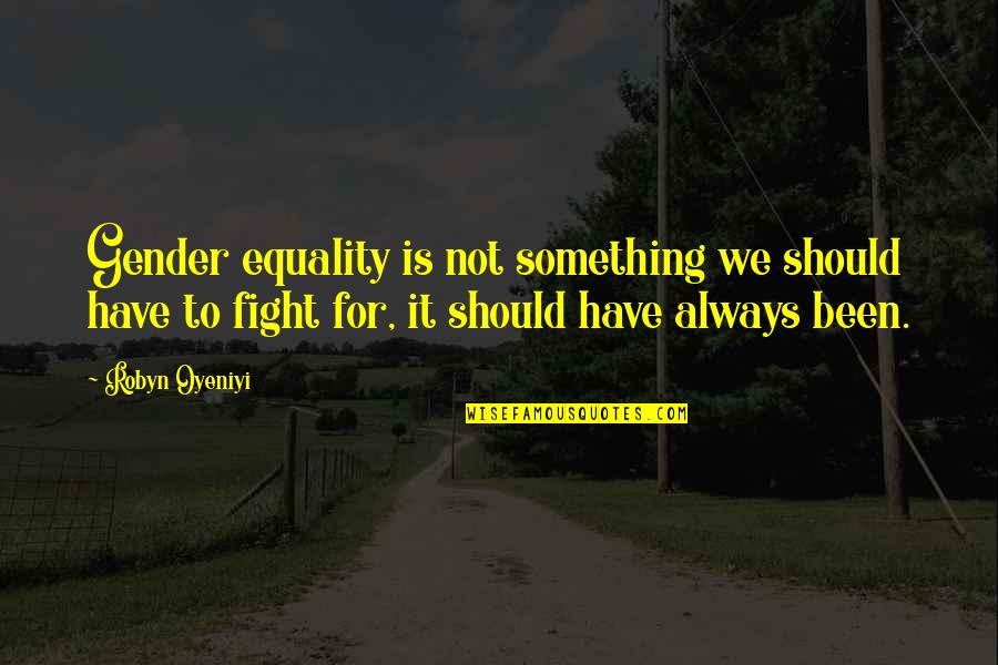 Edith Louisa Cavell Quotes By Robyn Oyeniyi: Gender equality is not something we should have