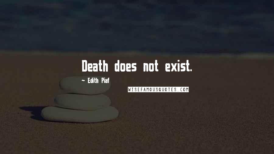 Edith Piaf quotes: Death does not exist.