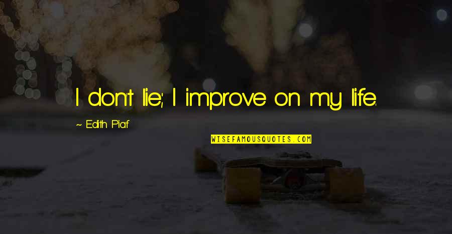 Edith Piaf Quotes By Edith Piaf: I don't lie; I improve on my life.