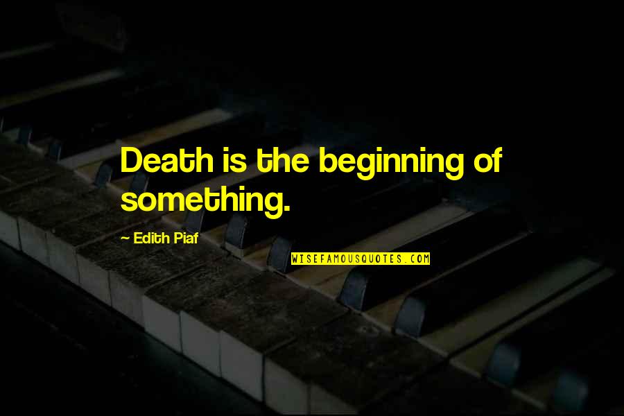 Edith Piaf Quotes By Edith Piaf: Death is the beginning of something.